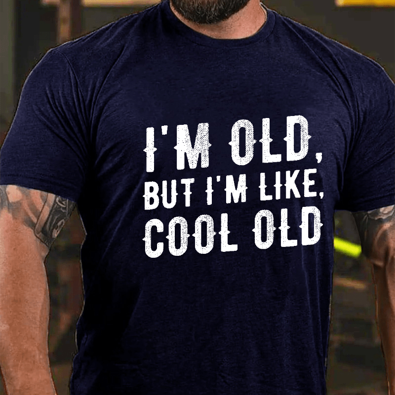 I'm Old But I'm Like Cool Old Cotton T-shirt (Free Customization)