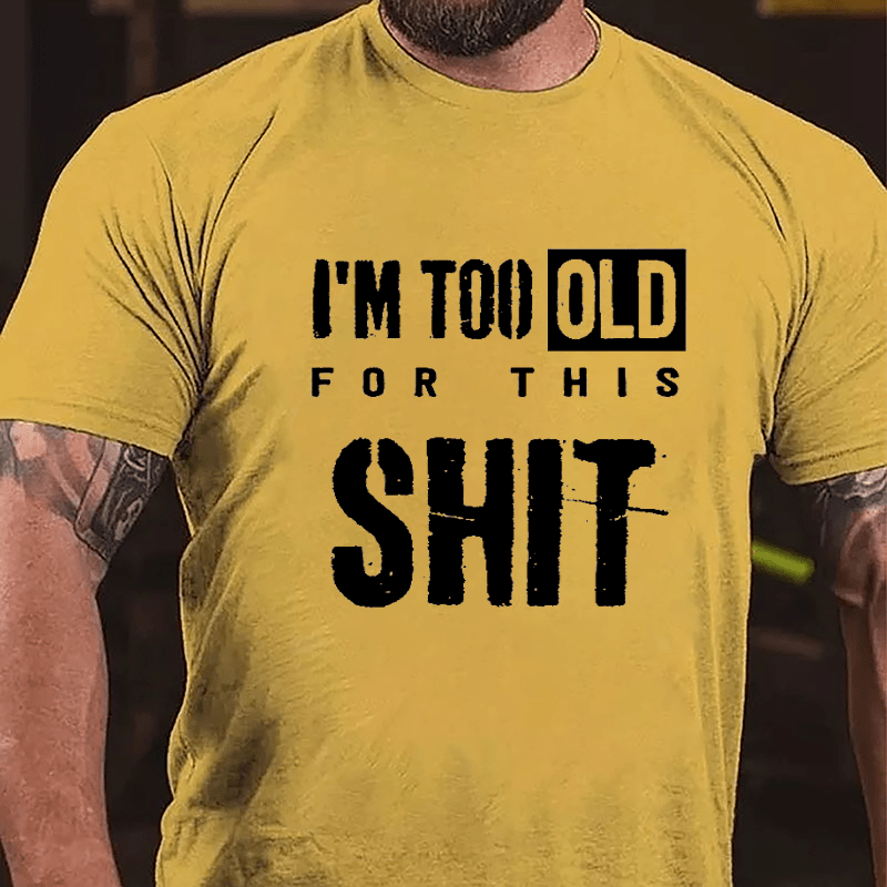I'm Too Old For This Shit Men's Funny Cotton T-shirt