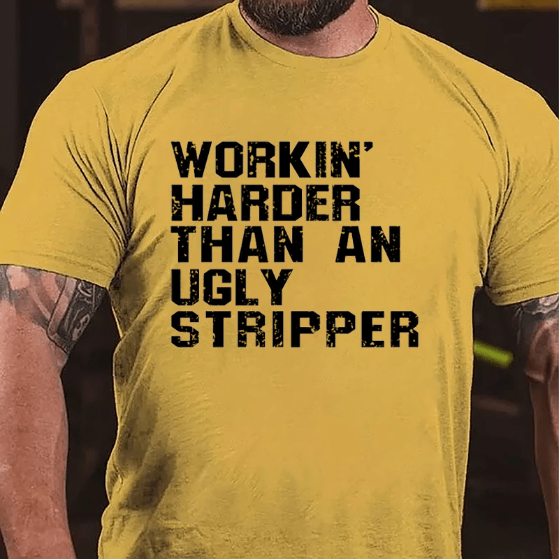 Workin' Harder Than An Ugly Stripper Cotton T-shirt (Free Customization)