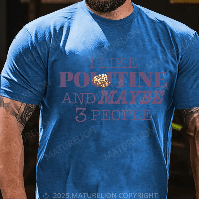 Maturelion Men's T-Shirt I like Poutine and Maybe 3 people T-Shirt (Free Customization)