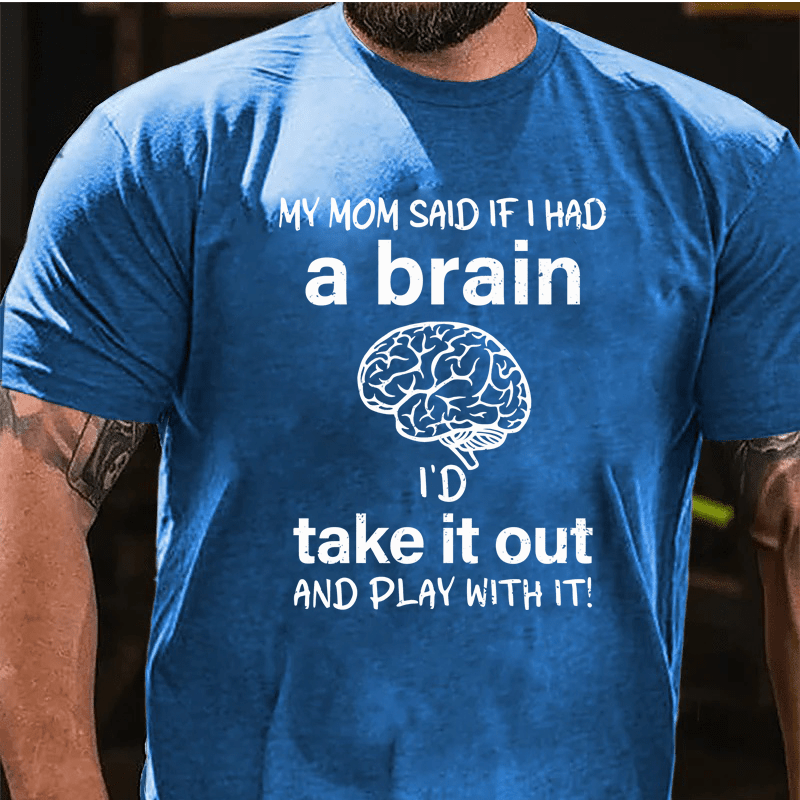 Maturelion My Mon Said If I Had A Brain I'd Take It Out And Play With It Cotton T-Shirt