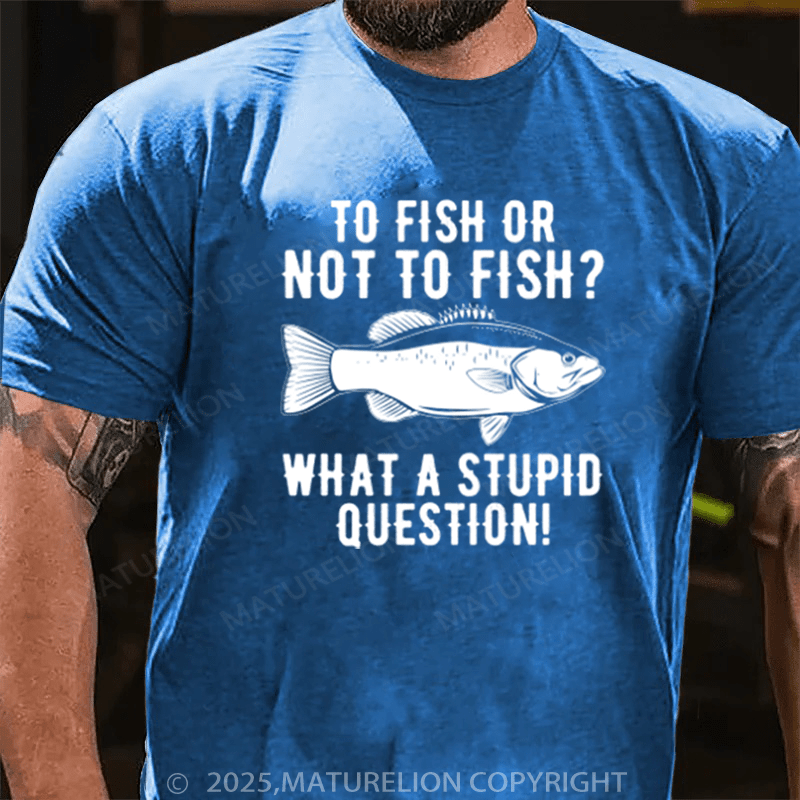 Maturelion Men's T-Shirt To Fish Or Not To Fish What A Stupid Question Cotton T-Shirt