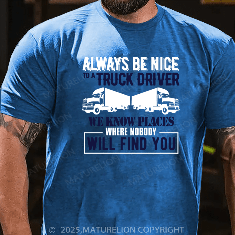 Maturelion Men's T-Shirt Always be Nice to a truck driver. Cotton T-Shirt
