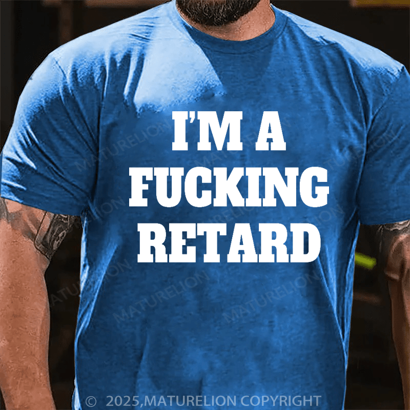 Maturelion Men's T-shirt I’M A Fucking Retard T-shirt