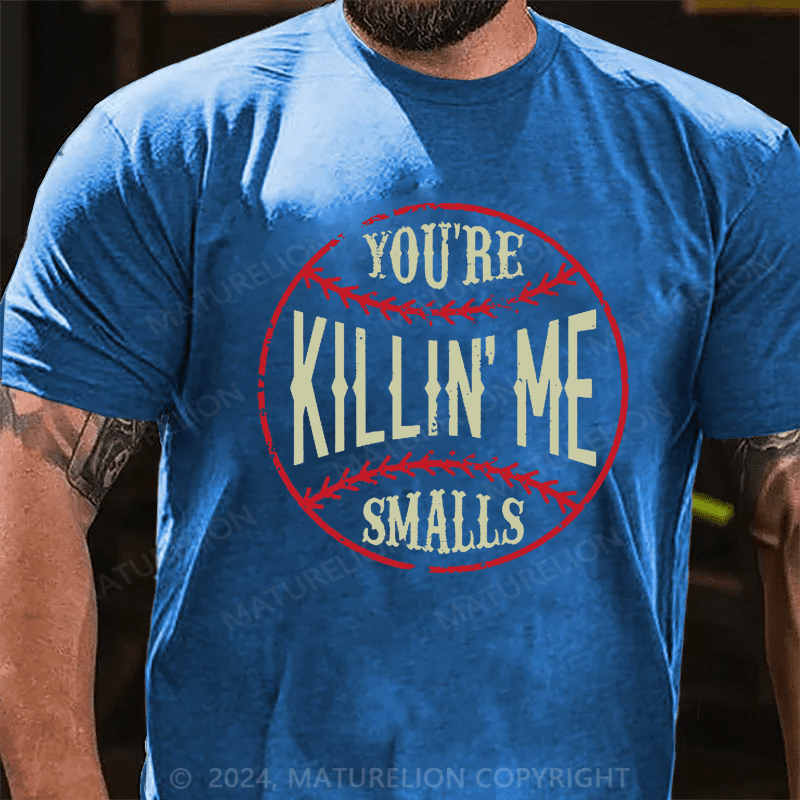Maturelion You're Killin Me Smalls Cotton T-shirt (Free Customization)