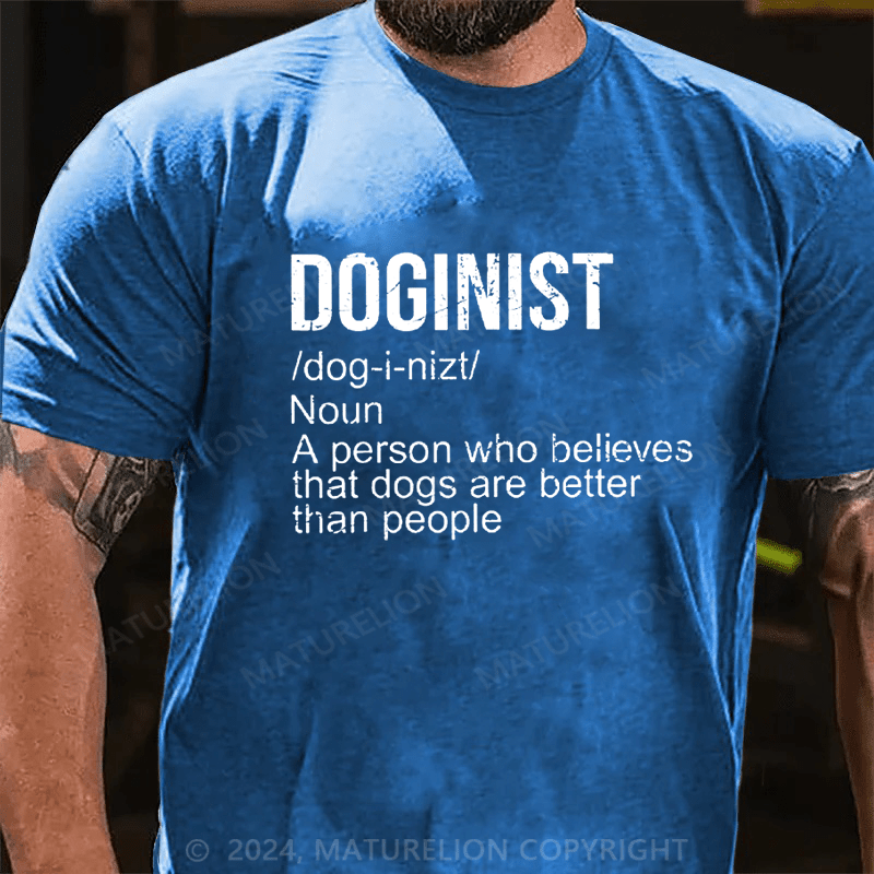 Maturelion Doginist Definition Dogs Are Better Than People Funny Quote Cotton T-shirt (Free Customization)