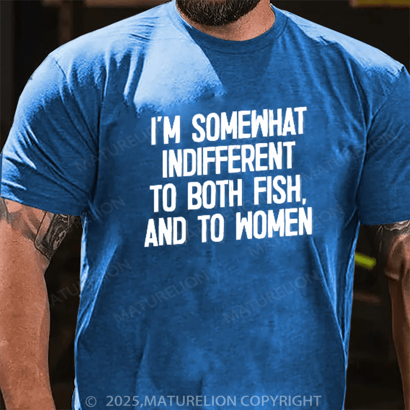 Maturelion Men's T-Shirt I'm Somewhat Indifferent To Both Fish & To Women Cotton T-Shirt