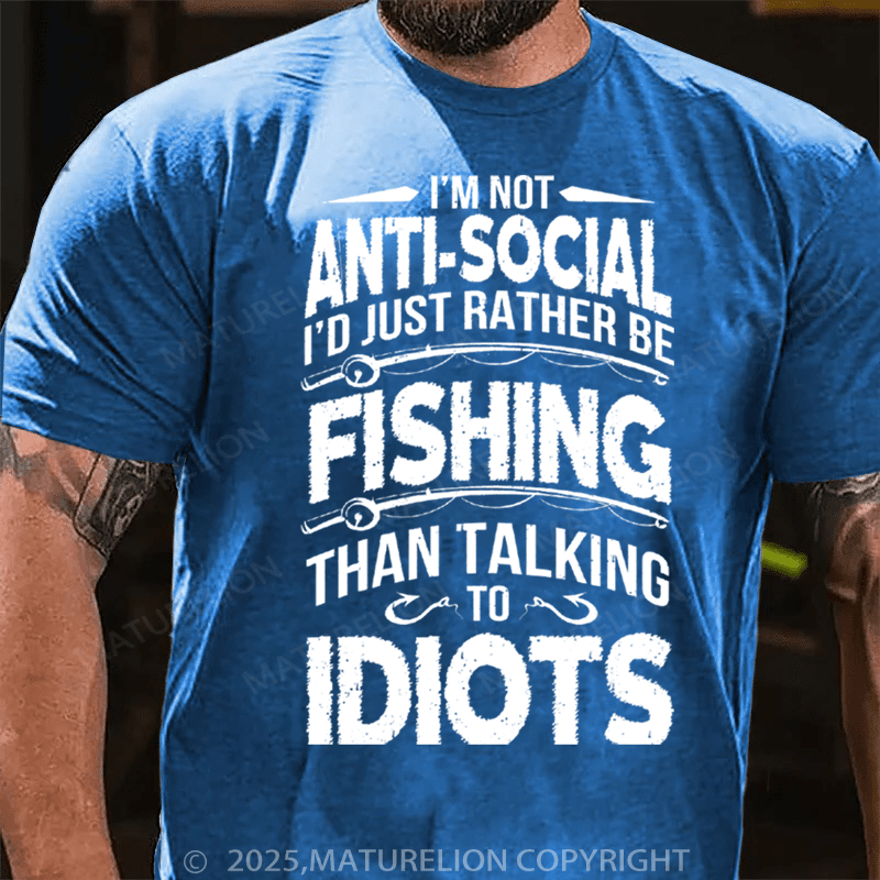 Maturelion Men's T-Shirt I'M NOT ANTI-SOCIAL I'D JUST RATHER BE FISHING THAN TALKING TO IDIOTS Cotton T-Shirt