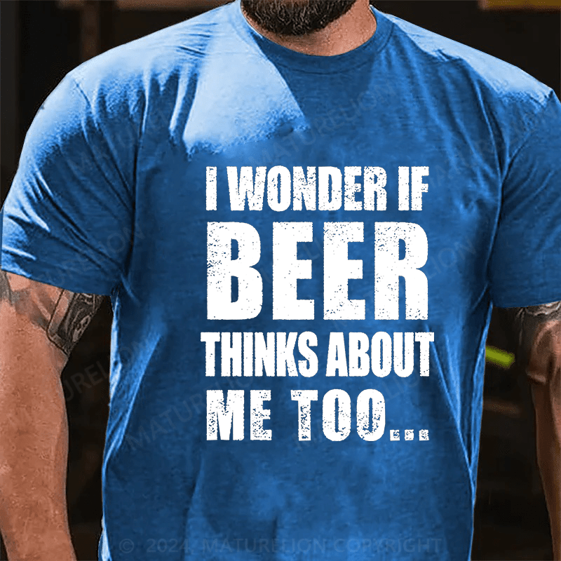 Maturelion I Wonder If Beer Thinks About Me Too Cotton T-shirt (Free Customization)