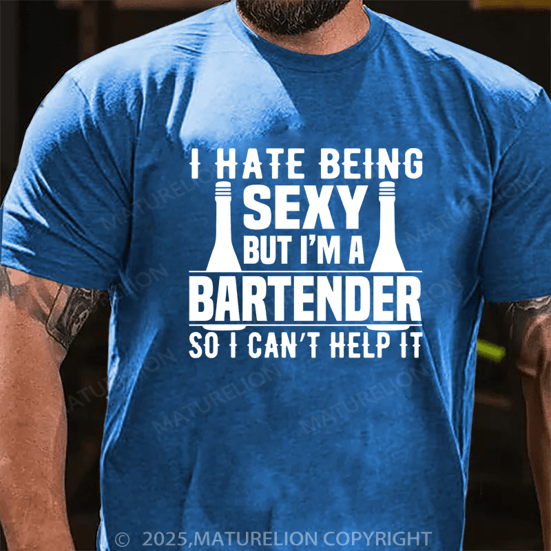 Maturelion Men's T-Shirt I hate being sexy but I'm a bartender so I can't help it Cotton T-Shirt