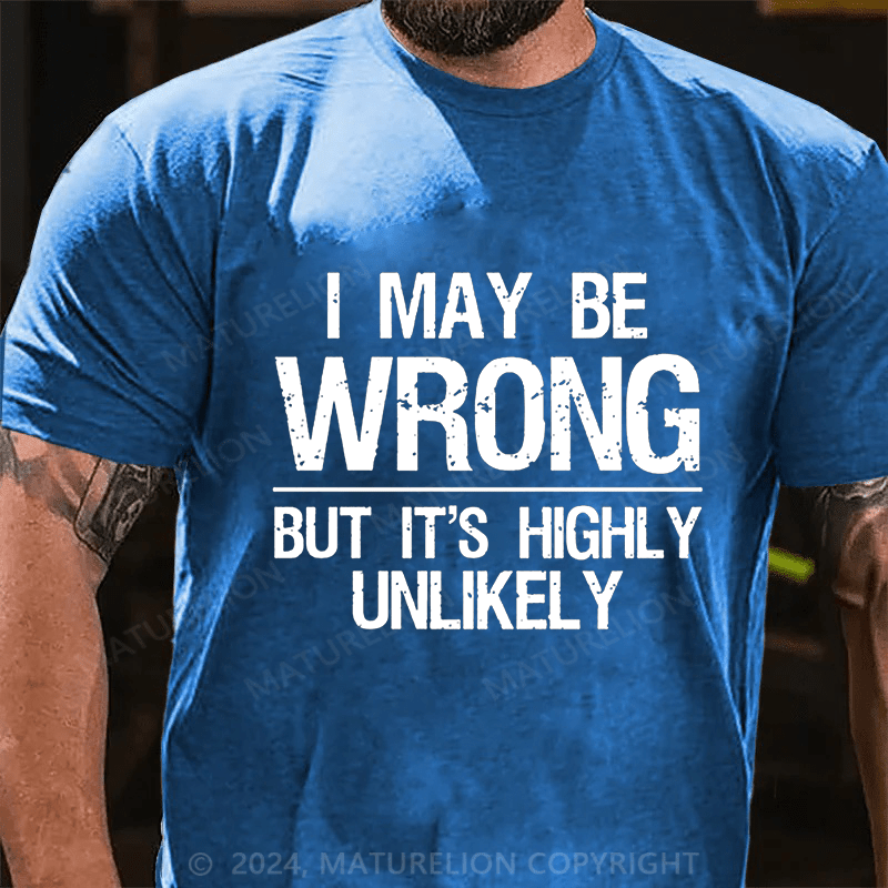 Maturelion I May Be Wrong But It's Highly Unlikely Cotton T-shirt (Free Customization)