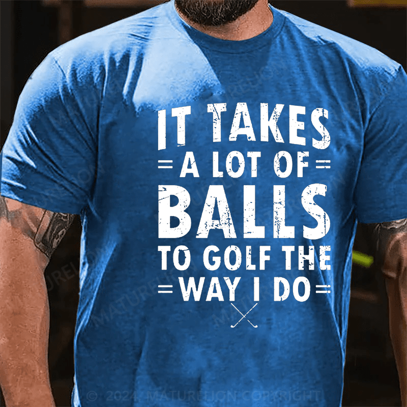 Maturelion It Takes A Lot Of Balls To Golf Like I Do Cotton T-shirt (Free Customization)