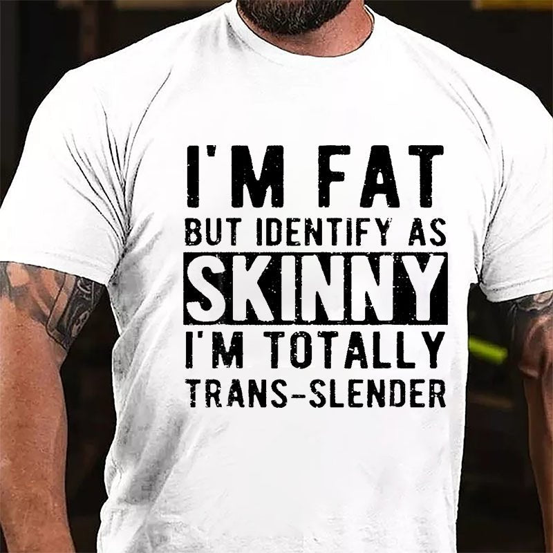I'm Fat But Identify As Skinny I'm Totally Trans-slender Cotton T-shirt (Free Customization)