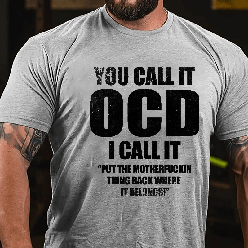 You Call It OCD I Call It "Put The Motherfuckin Thing Back Where It Belongs" Cotton T-shirt (Free Customization)