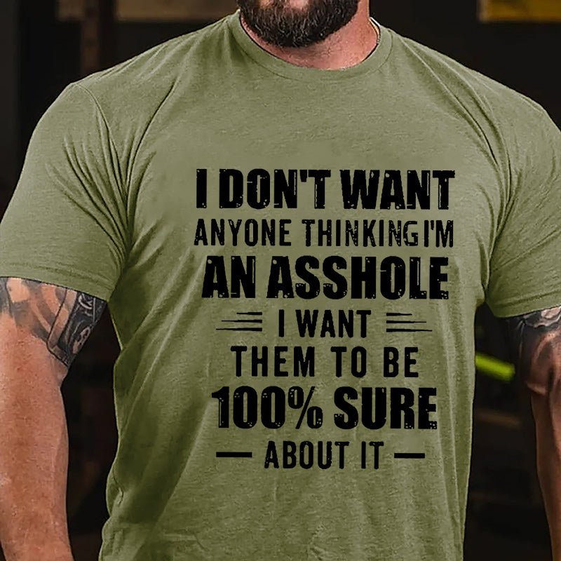 I Don't Want Anyone Thinking I'm An Asshole I Want Them To Be 100% Sure About It Cotton T-shirt