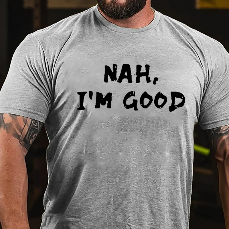Nah I'm Good Cotton T-shirt