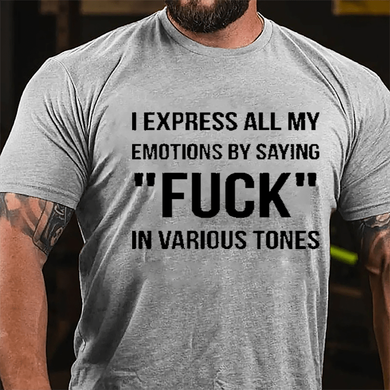 I Express All My Emotions By Saying "Fuck" In Various Tones Cotton T-shirt