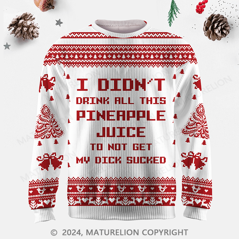 Maturelion I Didn't Drink All This Pineapple Juice To Not Get My Dick Sucked Ugly Sweater