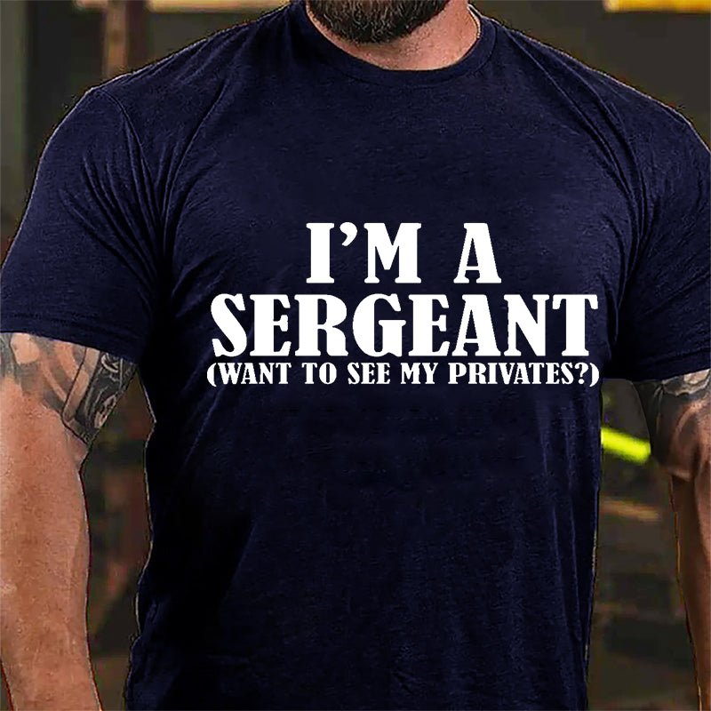 I'm A Sergeant (Want To See My Privates) Cotton T-shirt