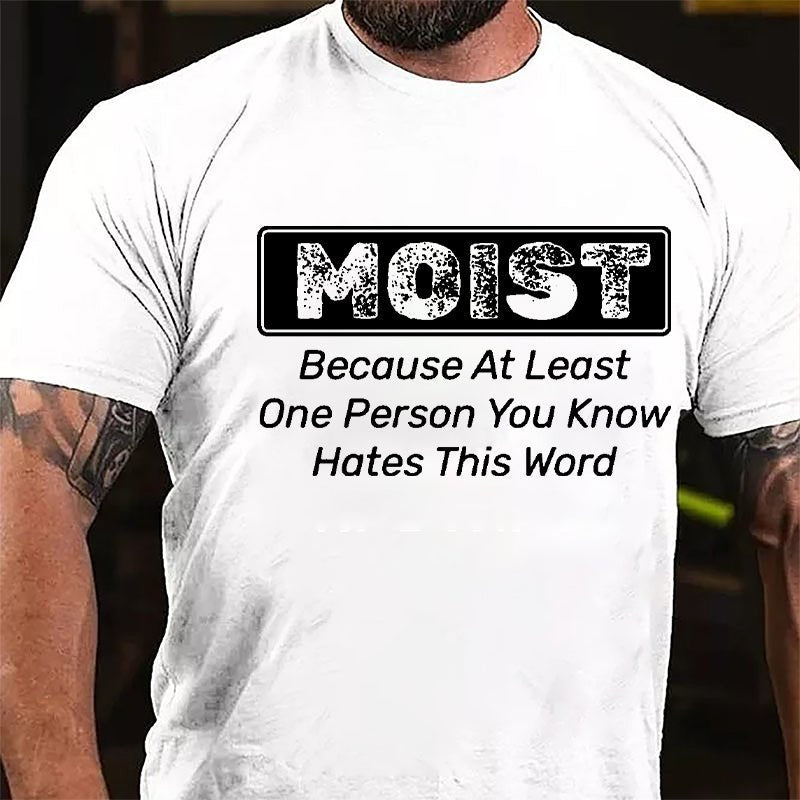 Moist Because At Least One Person You Know Hates This Word Cotton T-shirt (Free Customization)