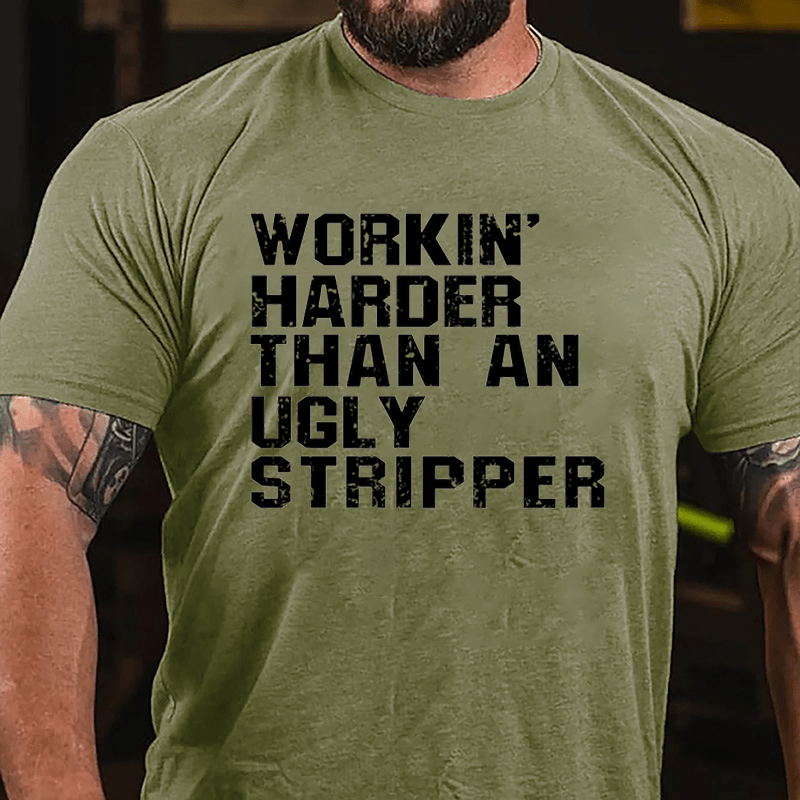 Workin' Harder Than An Ugly Stripper Cotton T-shirt (Free Customization)