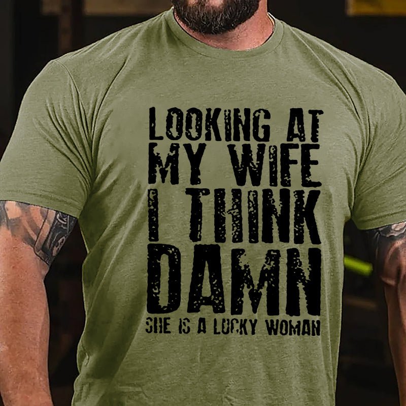 Looking At My Wife I Think Damn She Is A Lucky Woman Funny Cotton T-shirt