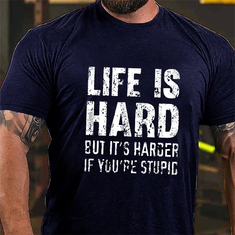 Life Is Hard But It's Harder If You're Stupid Cotton T-shirt