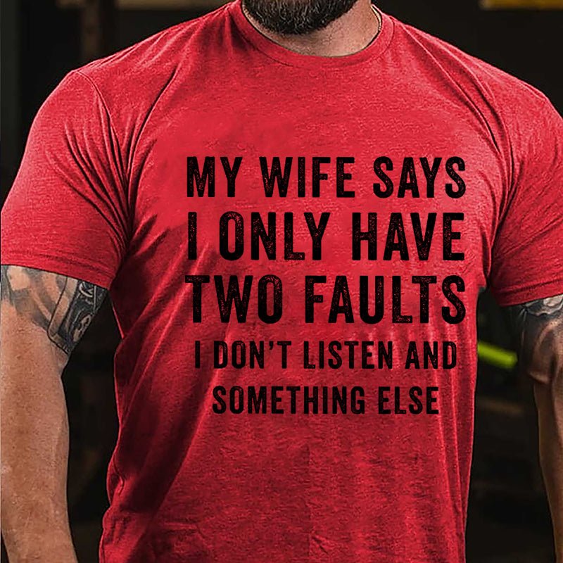 My Wife Says I Only Have Two Faults I Don't Listen And Something Else Funny Cotton T-shirt