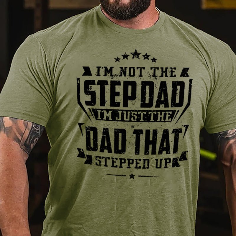 I'm Not The Step Dad I'm Just The Dad That Stepped Up Cotton T-shirt (Free Customization)