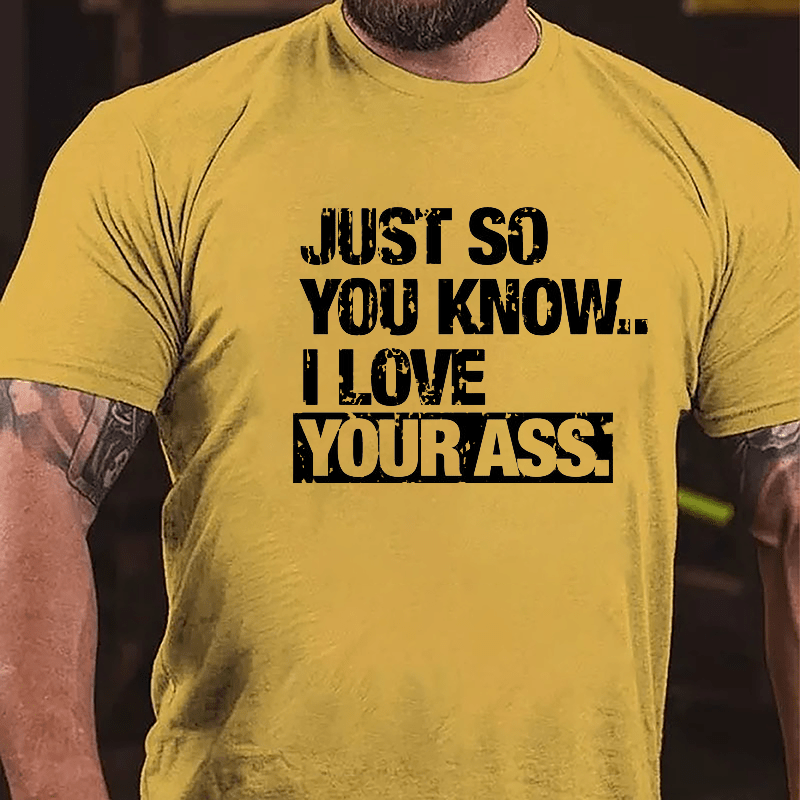 Just So You Know I Love Your Ass Cotton T-shirt