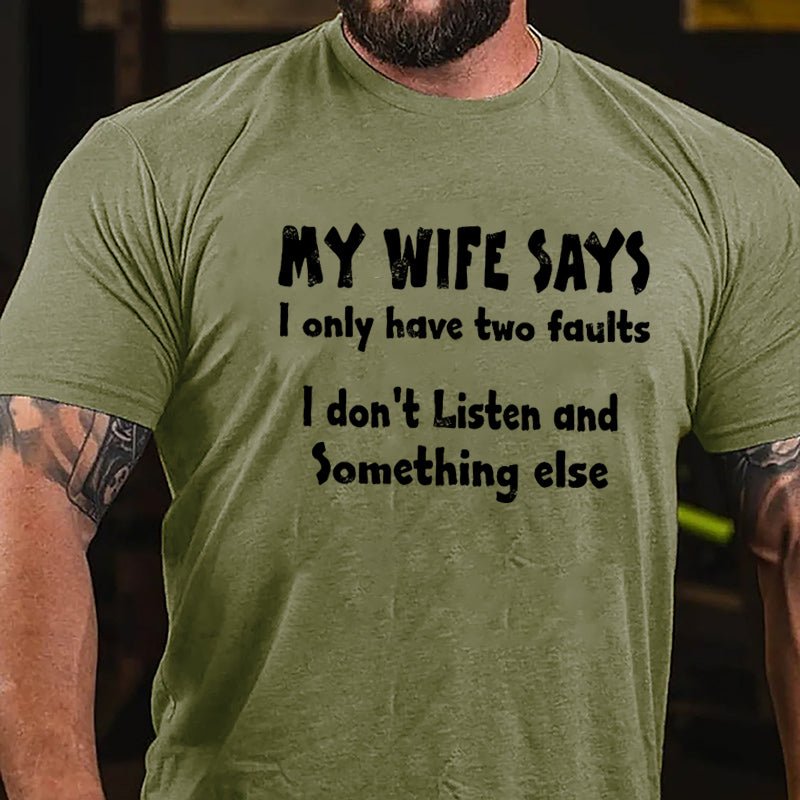 My Wife Says I Only Have Two Faults I Don't Listen And Something Else Cotton T-shirt (Free Customization)