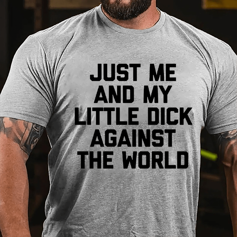 Just Me And My Little Dick Against The World Cotton T-shirt (Free Customization)