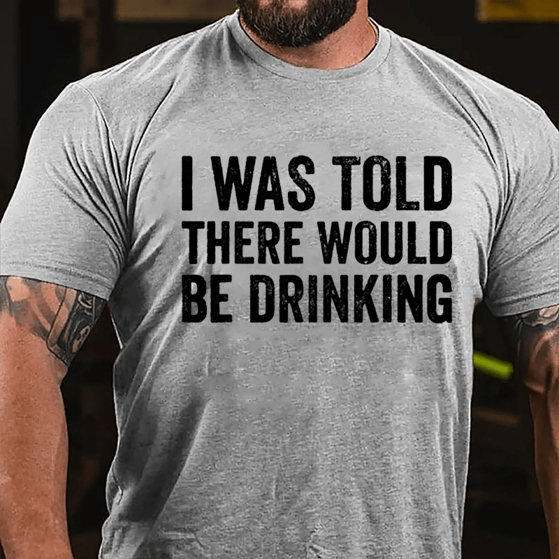 I Was Told There Would Be Drinking Cotton T-shirt (Free Customization)
