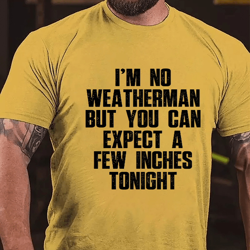 I'm No Weatherman But You Can Expect A Few Inches Tonight Cotton T-shirt (Free Customization)