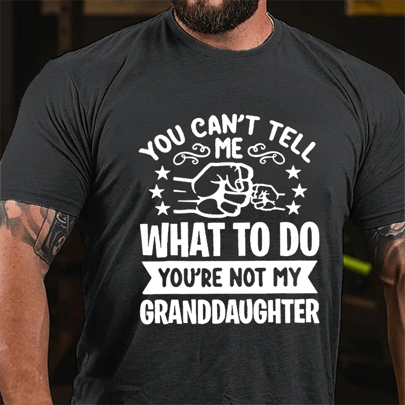 You Can't Tell Me What To Do You're Not My Granddaughter Men's Cotton T-shirt