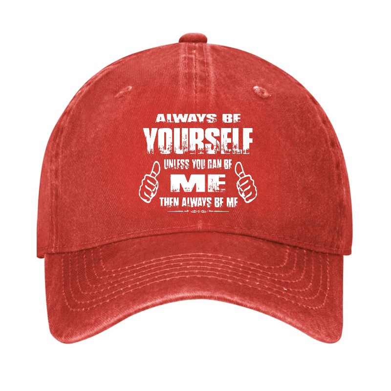 Always Be Yourself Unless You Can Be Me Then Always Be Me Funny Sarcastic Cap