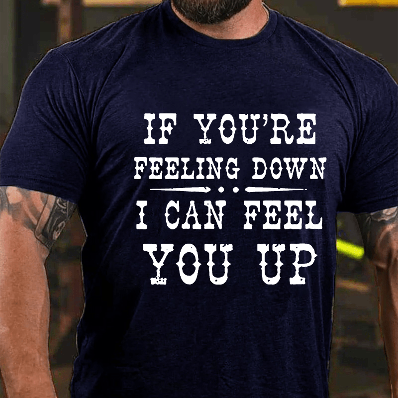 If You're Feeling Down, I Can Feel You Up Cotton T-shirt