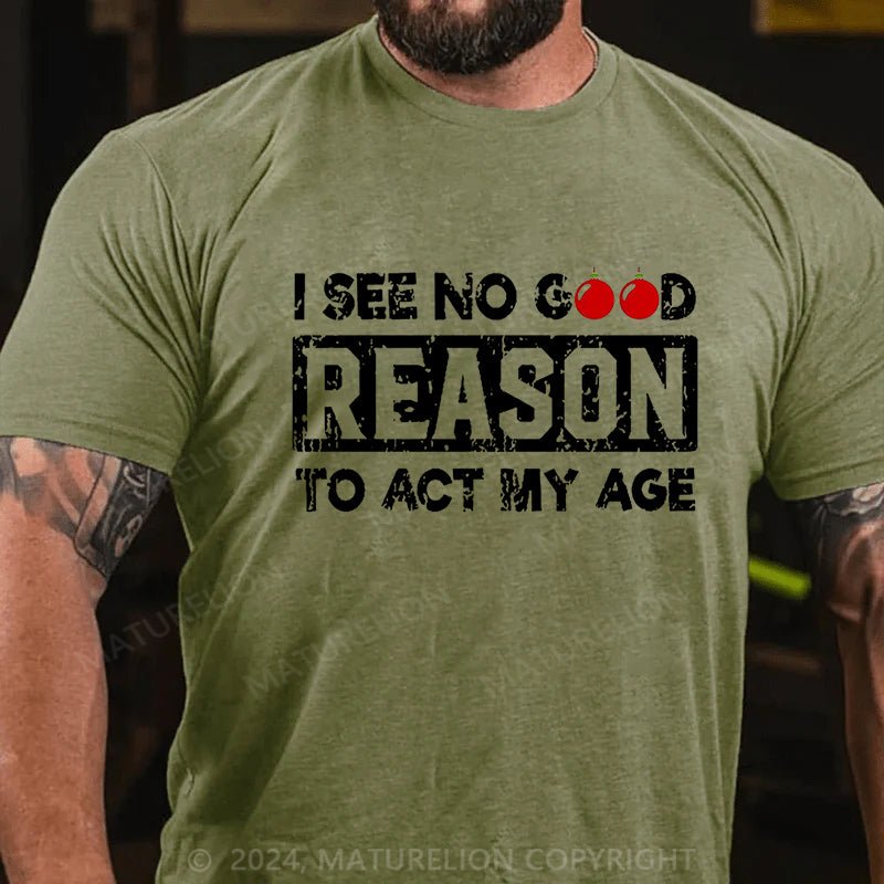 Maturelion Christmas T-shirt I See No Good Reason To Act My Age Cotton T-shirt