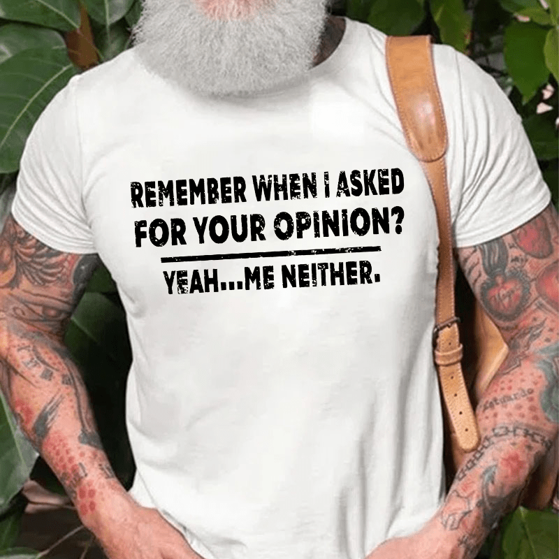 Remember When I Asked For Your Opinion Cotton T-shirt (Free Customization)