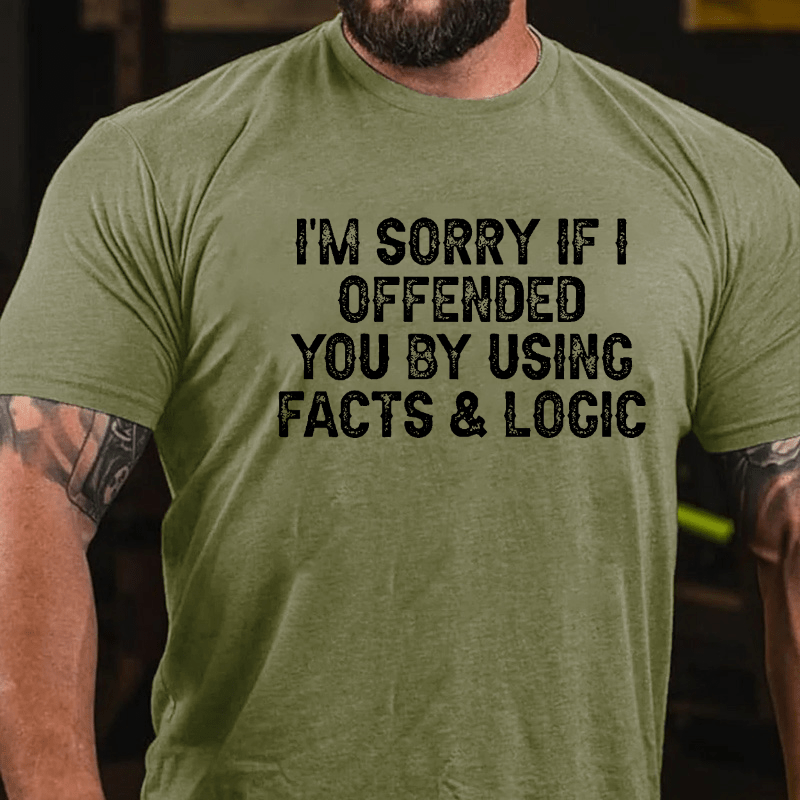 I'm Sorry If I Offended You By Using Facts and Logic Funny Cotton T-shirt (Free Customization)