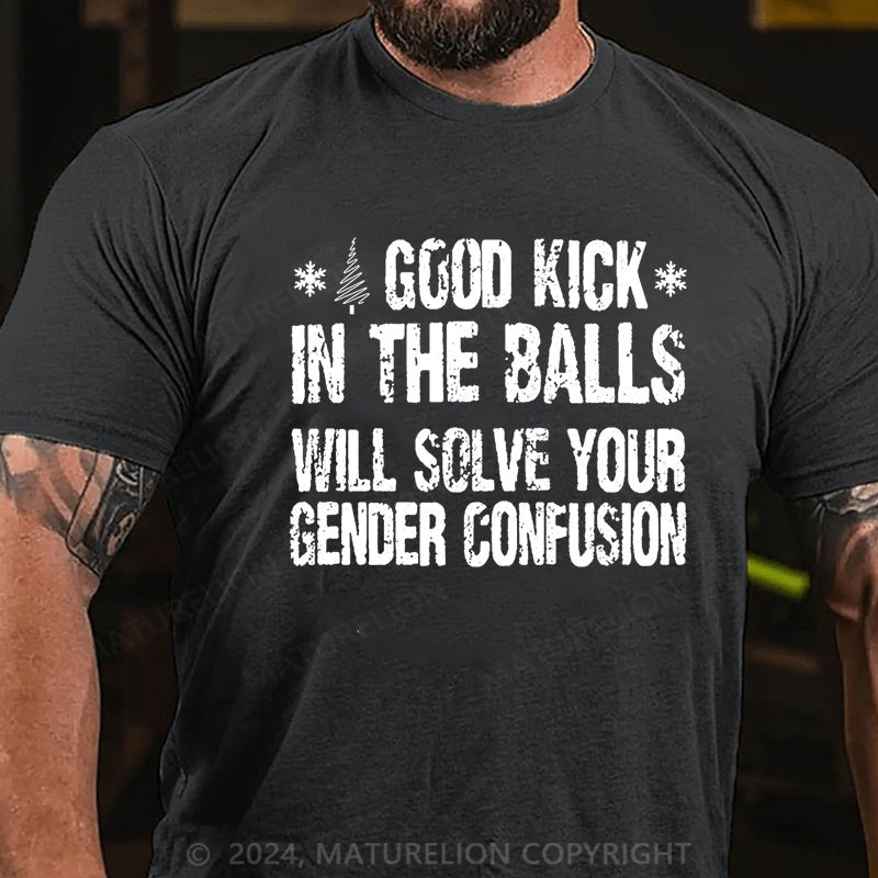 Maturelion Christmas T-shirt A Good Kick In The Balls Will Solve Your Gender Confusion Cotton T-shirt (Free Customization)
