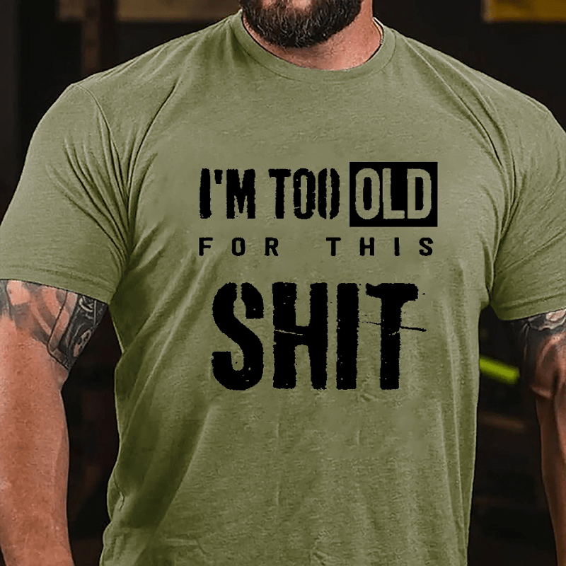 I'm Too Old For This Shit Men's Funny Cotton T-shirt