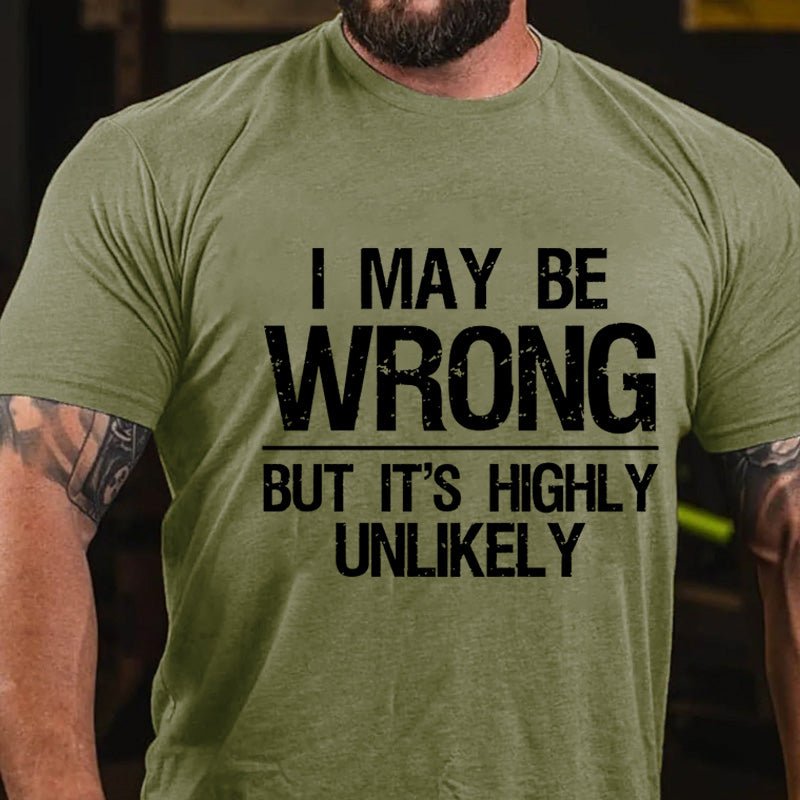 Maturelion I May Be Wrong But It's Highly Unlikely Cotton T-shirt (Free Customization)