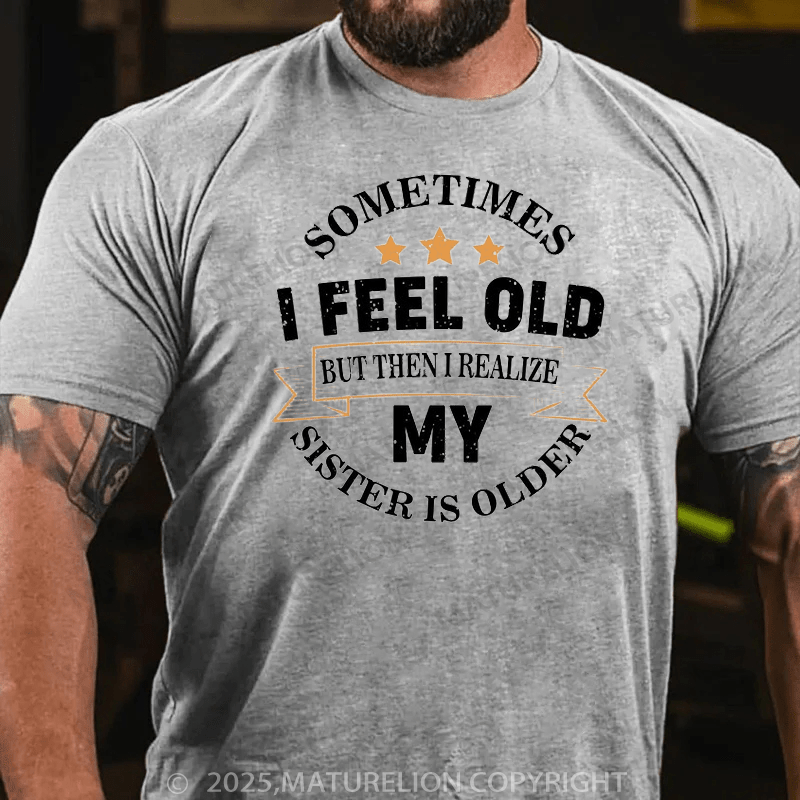 Maturelion Men's T-Shirt Sometimes I Feel Old But Then I Realize My Sister Is Older Cotton T-Shirt
