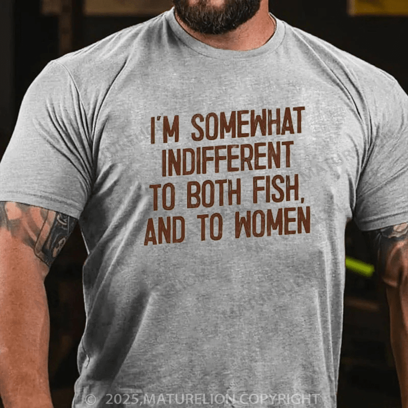 Maturelion Men's T-Shirt I'm Somewhat Indifferent To Both Fish & To Women Cotton T-Shirt