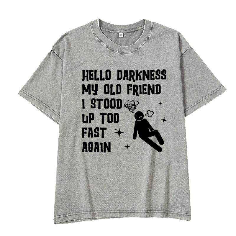 MATURELION HELLO DARKNESS MY OLD FRIEND I STOOD UP TOO FAST AGAIN DTG PRINTING WASHED COTTON T-SHIRT