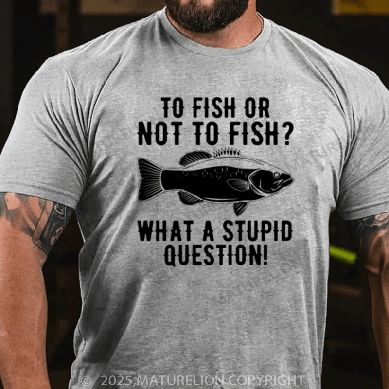 Maturelion Men's T-Shirt To Fish Or Not To Fish What A Stupid Question Cotton T-Shirt