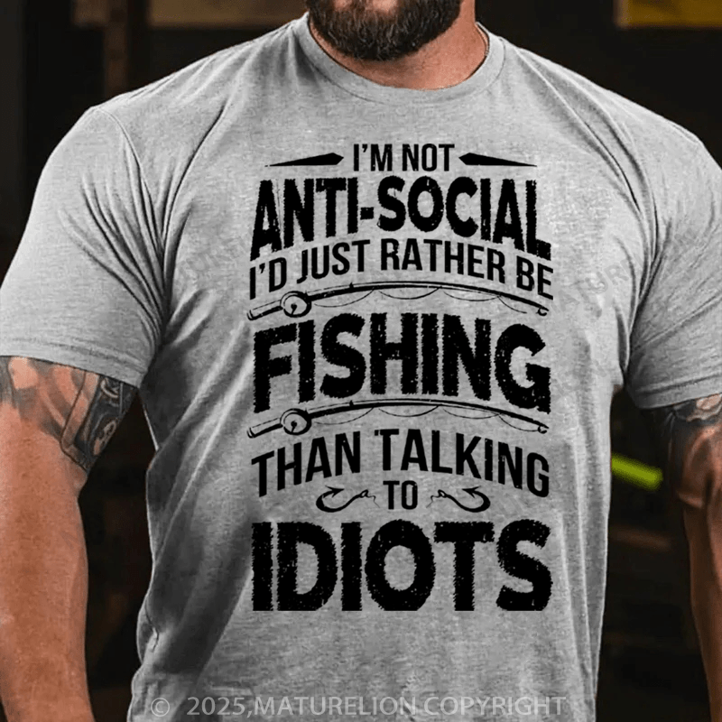 Maturelion Men's T-Shirt I'M NOT ANTI-SOCIAL I'D JUST RATHER BE FISHING THAN TALKING TO IDIOTS Cotton T-Shirt