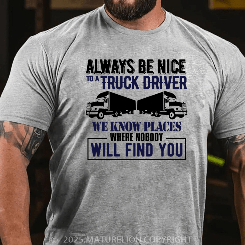 Maturelion Men's T-Shirt Always be Nice to a truck driver. Cotton T-Shirt