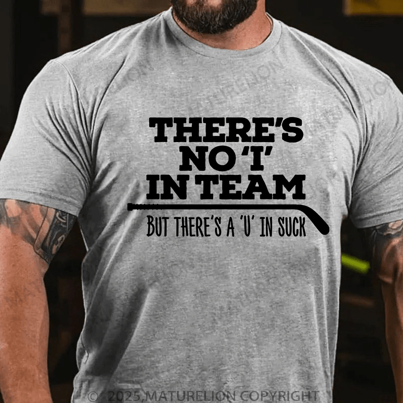 Maturelion Men's T-Shirt There's no 'I' in team, but there's a 'U' in suck (Hockey) T-Shirt (Free Customization)